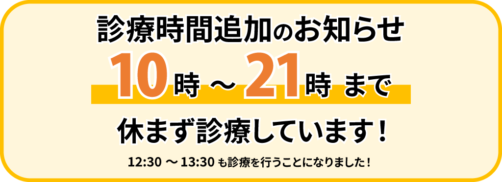 診療時間追加のお知らせ|10時~21時まで休まず診療しています!